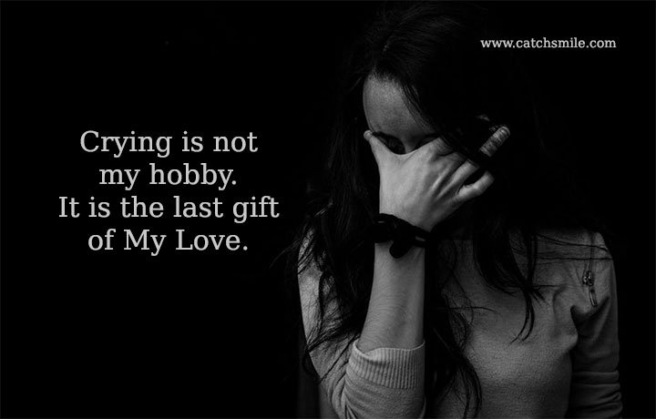 Crying is not my hobby. It is the last gift of My Love. 1 Crying is not my hobby. It is the last gift of My Love.