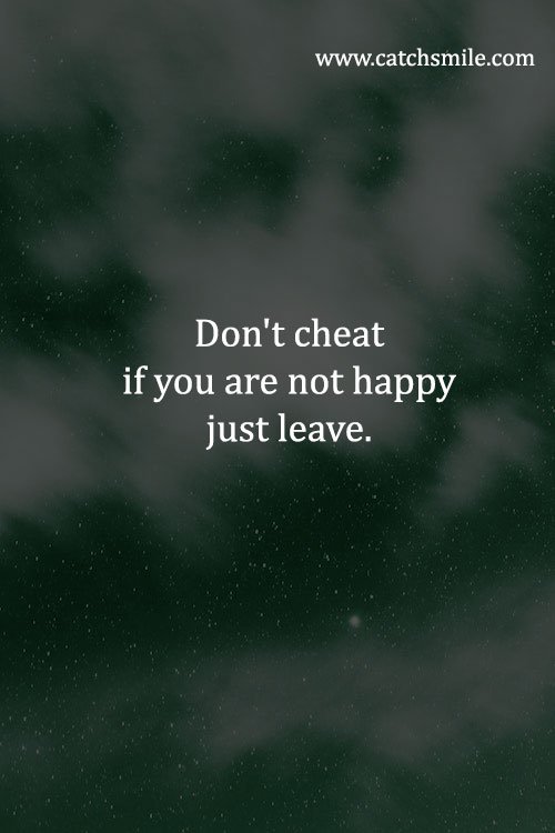 Don't cheat if you are not happy just leave. 6 Don't cheat if you are not happy just leave.