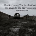Don't give up, The hardest battles are given to the bravest soldiers.