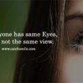 Everyone has same Eyes, But not the same view.