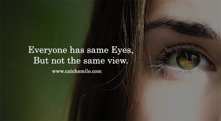 Everyone has same Eyes, But not the same view. 5 Everyone has same Eyes, But not the same view.