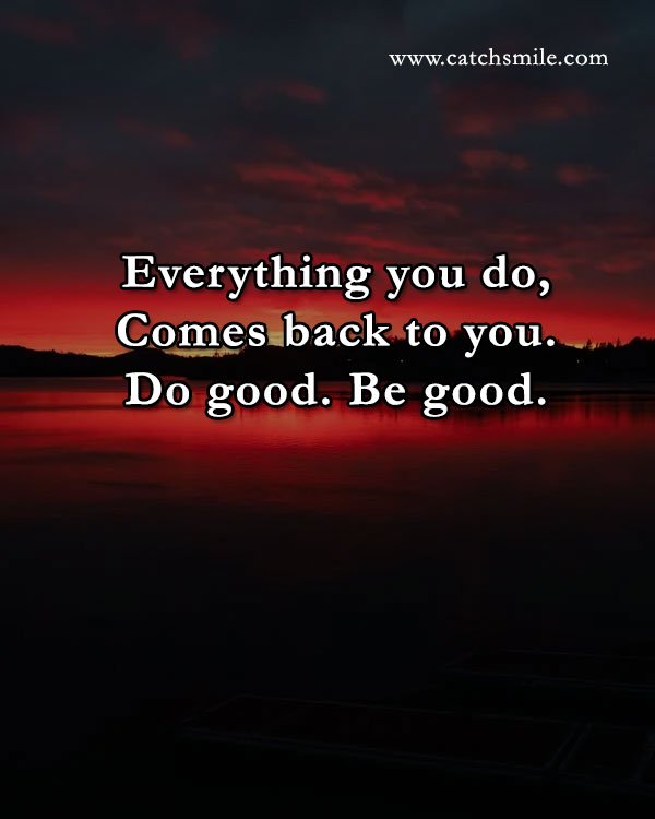 Everything you do, Comes back to you. Do good. Be good. 2 Everything you do, Comes back to you. Do good. Be good.