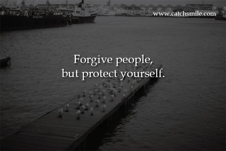 Forgive people, but protect yourself.