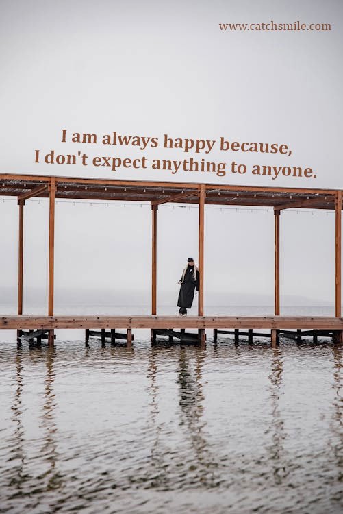 I am always happy because, I don't expect anything to anyone. 11 I am always happy because, I don't expect anything to anyone.