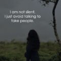 I am not silent, I just avoid talking to fake people.