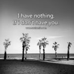 I have nothing, If i don't have you. 13 I have nothing, If i don't have you.