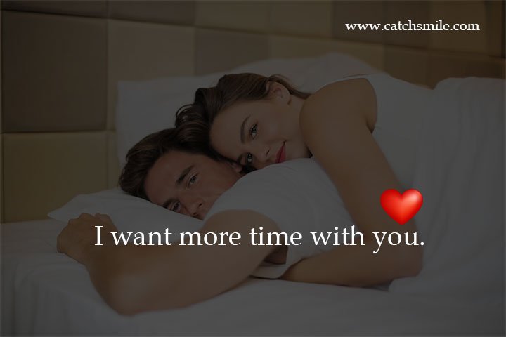 I want more time with you. 11 I want more time with you.