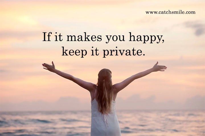 If it makes you happy, keep it private. 8 If it makes you happy, keep it private.