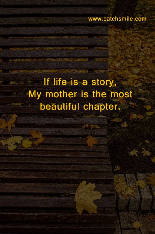 If life is a story, My mother is the most beautiful chapter. 13 If life is a story, My mother is the most beautiful chapter.