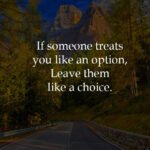 If someone treats you like an option, Leave them like a choice.