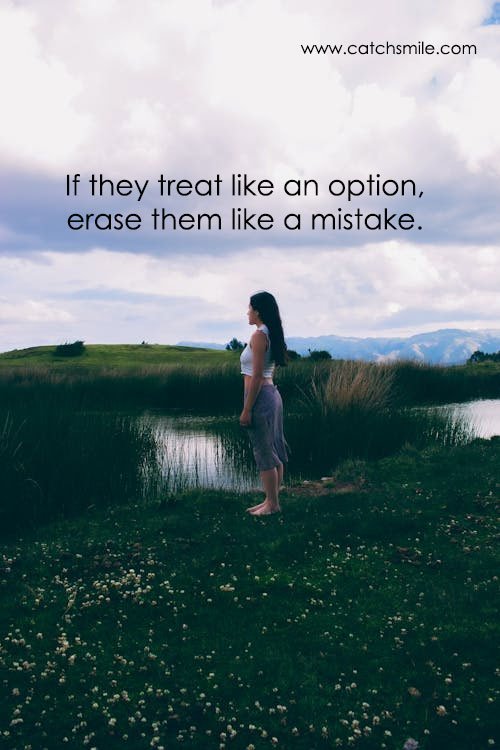 If they treat like an option, erase them like a mistake.