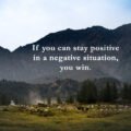 If you can stay positive in a negative situation, you win.