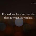 If you don't let your past die, then it won't let you live. 12 If you don't let your past die, then it won't let you live.