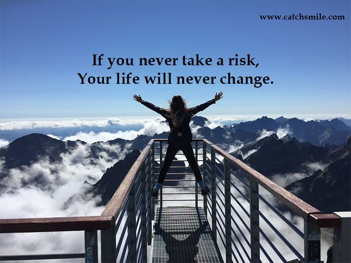 If you never take a risk, Your life will never change. 12 If you never take a risk, Your life will never change.
