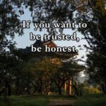 If you want to be trusted, be honest.