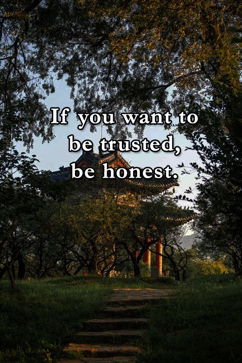 If you want to be trusted, be honest. 14 If you want to be trusted, be honest.