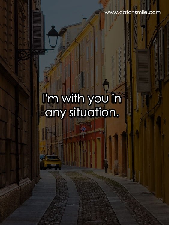 I'm with you in any situation. 4 I'm with you in any situation.