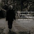 Khamoshiyan hee behtar hain, Lafzon se log rooth jaate hain.