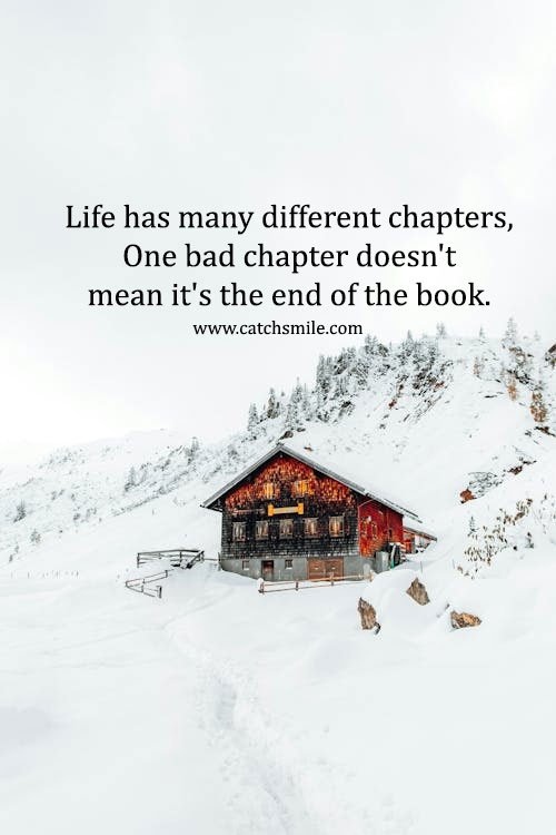 Life has many different chapters, One bad chapter doesn't mean it's the end of the book. 5 Life has many different chapters, One bad chapter doesn't mean it's the end of the book.