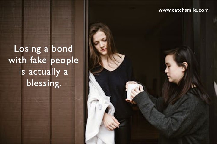 Losing a bond with fake people is actually a blessing.