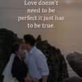 Love doesn't need to be perfect it just has to be true.