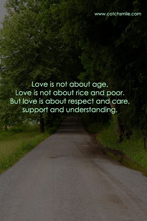 Love is not about age, Love is not about rice and poor. But love is about respect and care, support and understanding. 10 Love is not about age, Love is not about rice and poor. But love is about respect and care, support and understanding.