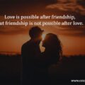 Love is possible after friendship, But friendship is not possible after love.