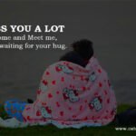 MISS YOU A LOT - Come and Meet me, I am waiting for your hug.