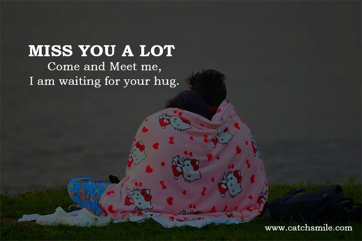 MISS YOU A LOT - Come and Meet me, I am waiting for your hug.