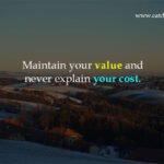 Maintain your value and never explain your cost. 10 Maintain your value and never explain your cost.