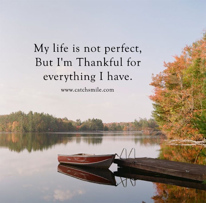 My life is not perfect, But I'm Thankful for everything I have. 1 My life is not perfect, But I'm Thankful for everything I have.