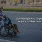 Never forget who helped in your hardest time.