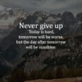 Never give up - Today is hard, tomorrow will be worse, but the day after tomorrow will be sunshine. 15 Never give up - Today is hard, tomorrow will be worse, but the day after tomorrow will be sunshine.