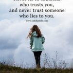 Never lie to someone who trusts you, and never trust someone who lies to you.
