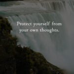 Protect yourself from your own thoughts.