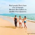 Real people Don't have a lot of friends, Because they believe in Quality Over Quantity.