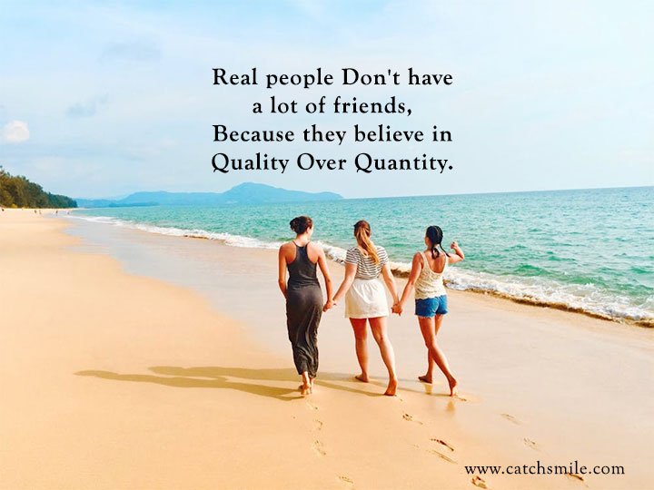 Real people Don't have a lot of friends, Because they believe in Quality Over Quantity. 2 Real people Don't have a lot of friends, Because they believe in Quality Over Quantity.