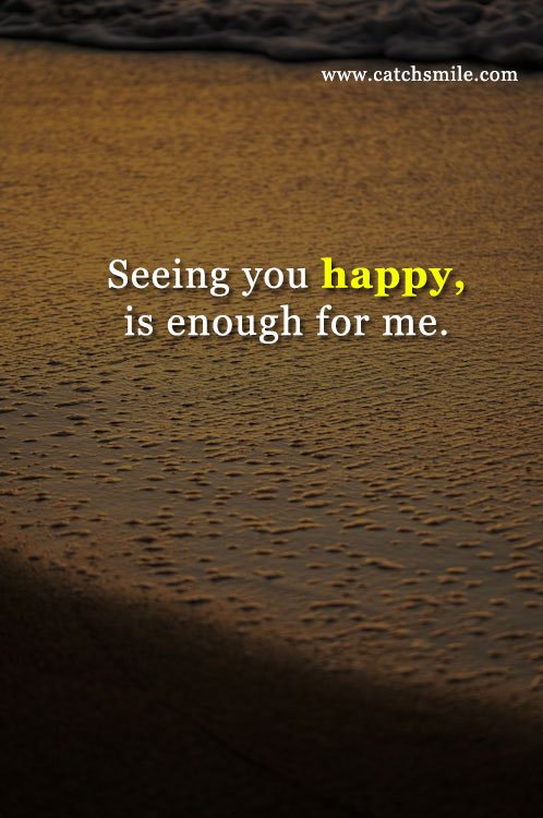 Seeing you happy, is enough for me. 5 Seeing you happy, is enough for me.