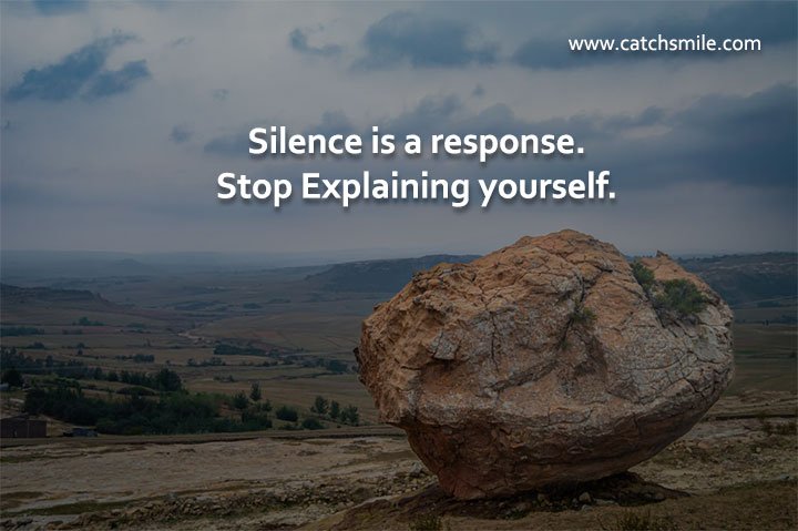 Silence is a response. Stop Explaining yourself. 2 Silence is a response. Stop Explaining yourself.