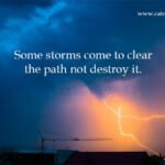 Some storms come to clear the path not destroy it. 8 Some storms come to clear the path not destroy it.