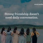 Strong friendship doesn't need daily conversation. 12 Strong friendship doesn't need daily conversation.