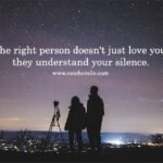 The right person doesn't just love you, they understand your silence.