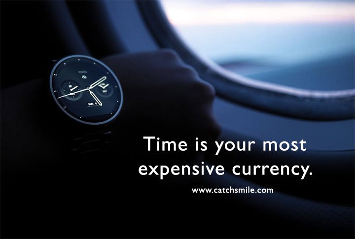 Time is your most expensive currency. 11 Time is your most expensive currency.