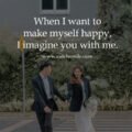 When I want to make myself happy, I imagine you with me.