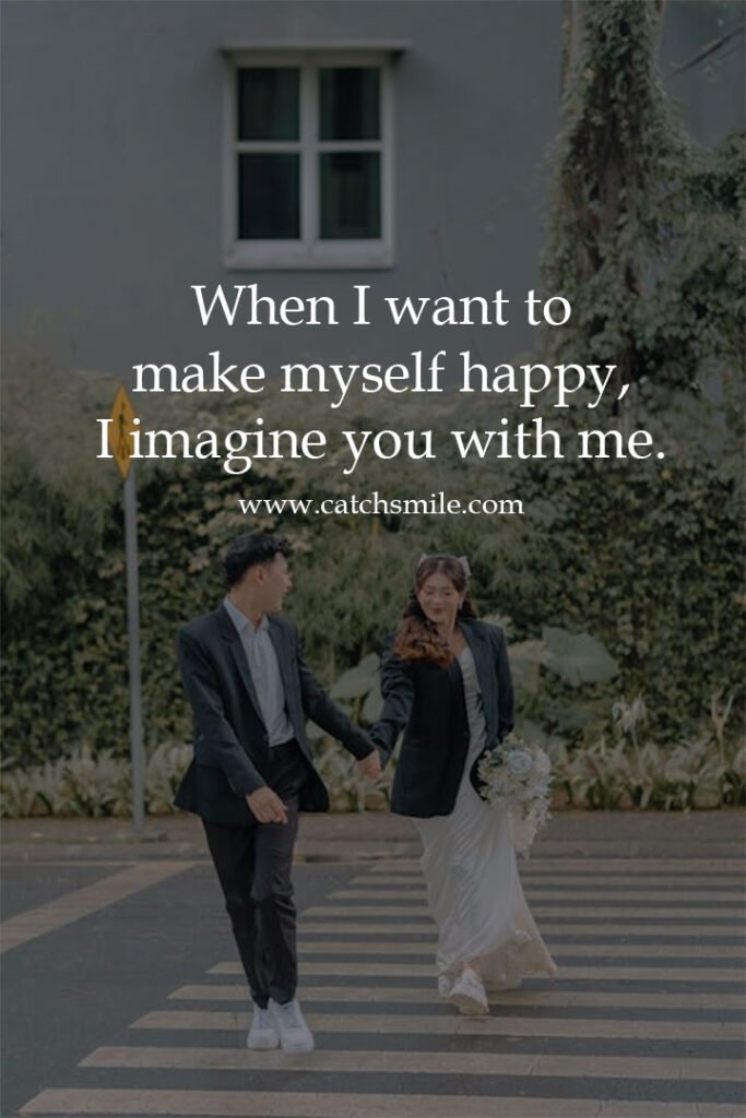 When I want to make myself happy, I imagine you with me. 12 When I want to make myself happy, I imagine you with me.