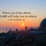 When you help others, Allah will help you in return.