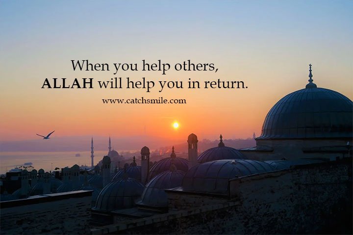 When you help others, Allah will help you in return.