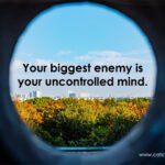 Your biggest enemy is your uncontrolled mind.