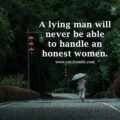 A lying man will never be able to handle an honest women.