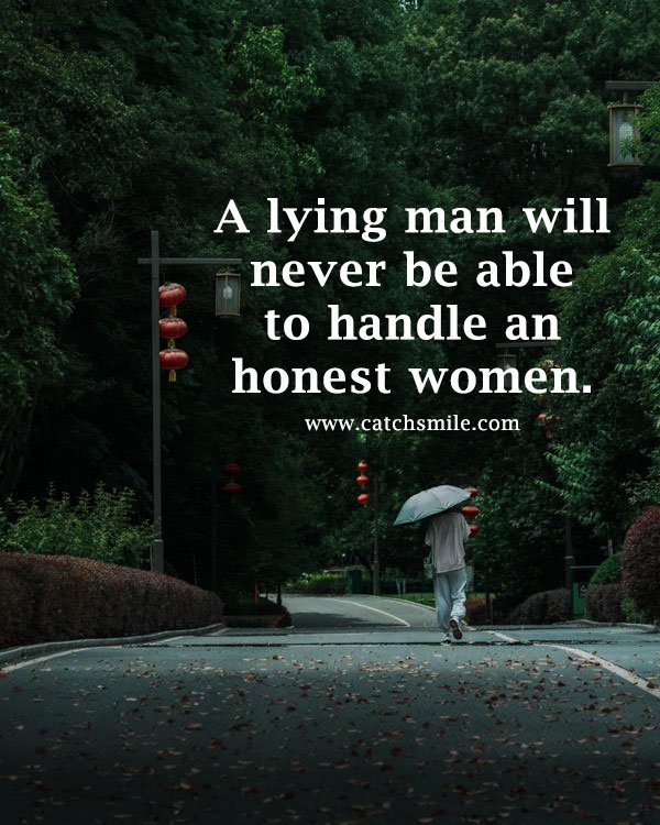 A lying man will never be able to handle an honest women. 5 A lying man will never be able to handle an honest women.